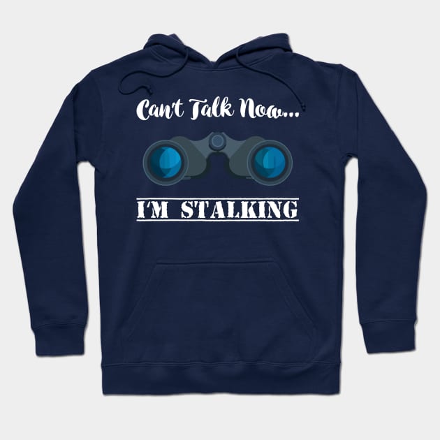 Can't talk now I'm Stalking - Stalker Social Media Hoodie by Shirtbubble